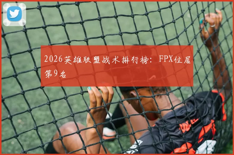 2026英雄联盟战术排行榜：FPX位居第9名